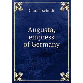 

Книга Augusta, empress of Germany