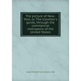

Книга The picture of New-York, or, The traveller's guide, through the commercial metropolis of the United States