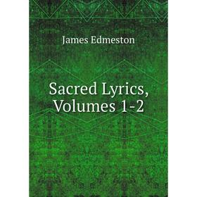 

Книга Sacred Lyrics, Volumes 1-2