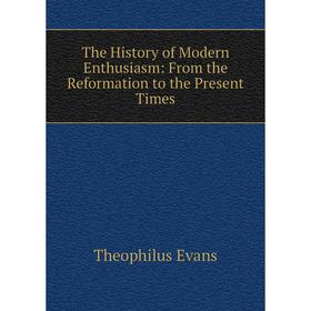 

Книга The History of Modern Enthusiasm: From the Reformation to the Present Times