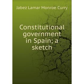 

Книга Constitutional government in Spain; a sketch