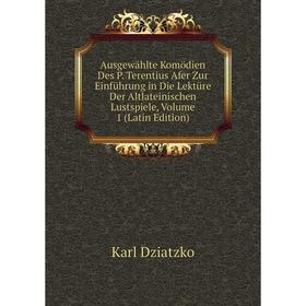 

Книга Ausgewählte Komödien Des P. Terentius Afer Zur Einführung in Die Lektüre Der Altlateinischen Lustspiele, Volume 1 (Latin Edition)