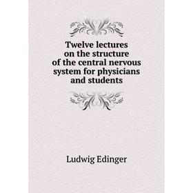 

Книга Twelve lectures on the structure of the central nervous system for physicians and students