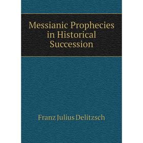 

Книга Messianic Prophecies in Historical Succession