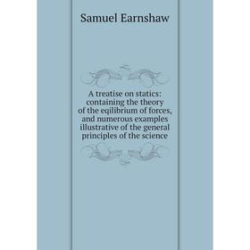 

Книга A treatise on statics: containing the theory of the eqilibrium of forces, and numerous examples illustrative of the general principles of the sc