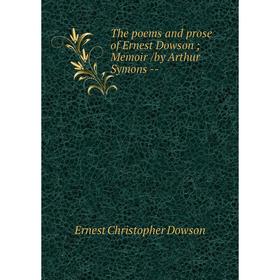 

Книга The poems and prose of Ernest Dowson; Memoir/by Arthur Symons