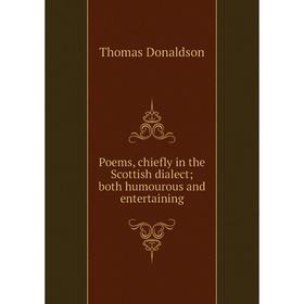 

Книга Poems, chiefly in the Scottish dialect; both humourous and entertaining