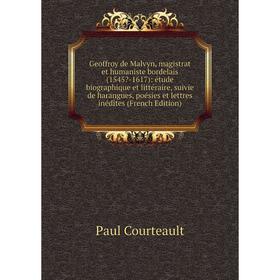 

Книга Geoffroy de Malvyn, magistrat et humaniste bordelais (1545-1617): étude biographique et littéraire, suivie de harangues, poésies et lettres iné