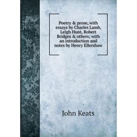 

Книга Poetry prose, with essays by Charles Lamb, Leigh Hunt, Robert Bridges others; with an introduction and notes by Henry Ellershaw