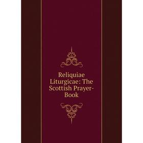

Книга Reliquiae Liturgicae: The Scottish Prayer-Book