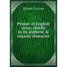 

Книга Primer of English verse; chiefly in its æsthetic & organic character