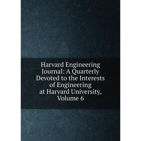 

Книга Harvard Engineering Journal: A Quarterly Devoted to the Interests of Engineering at Harvard University, Volume 6