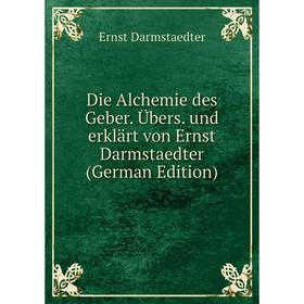 

Книга Die Alchemie des Geber. Übers. und erklärt von Ernst Darmstaedter (German Edition)