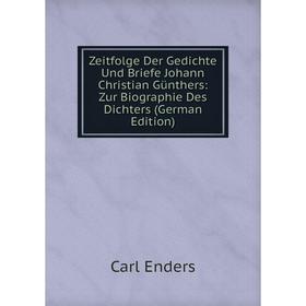 

Книга Zeitfolge Der Gedichte Und Briefe Johann Christian Günthers: Zur Biographie Des Dichters (German Edition)