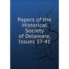 

Книга Papers of the historical society of Delaware, Issues 37-41