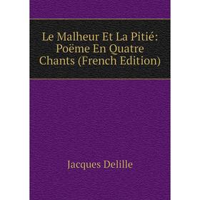 

Книга Le Malheur Et La Pitié: Poëme En Quatre Chants