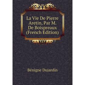 

Книга La Vie De Pierre Aretin, Par M De Boispreaux