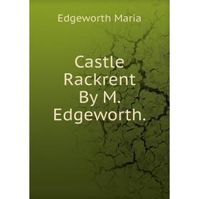 

Книга Castle Rackrent By M. Edgeworth.