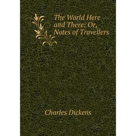 

Книга The World Here and There: Or, Notes of Travellers