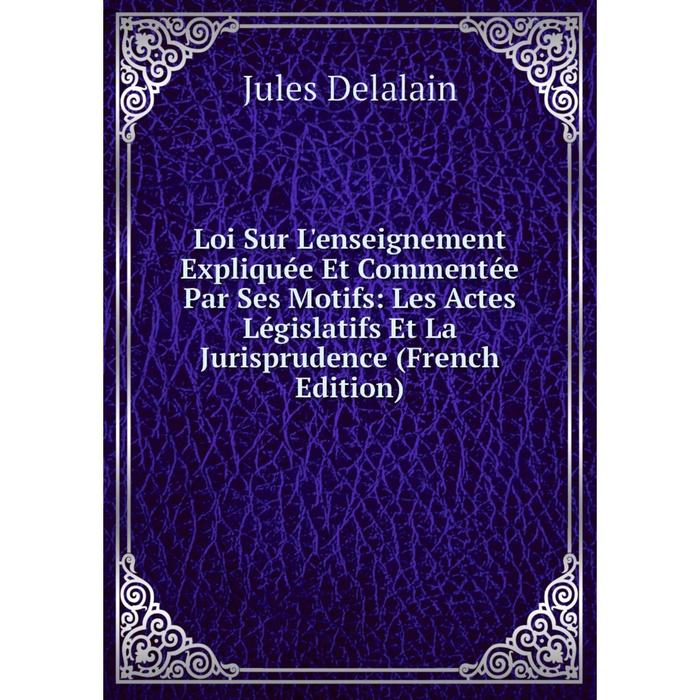 фото Книга loi sur l'enseignement expliquée et commentée par ses motifs: les actes législatifs et la jurisprudence nobel press