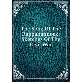 

Книга The Song Of The Rappahannock; Sketches Of The Civil War