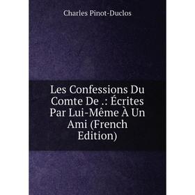 

Книга Les Confessions Du Comte De: Écrites Par Lui-Même À Un Ami