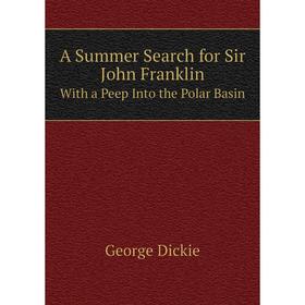 

Книга A Summer Search for Sir John Franklin With a Peep Into the Polar Basin