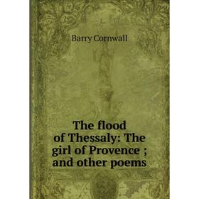 

Книга The flood of Thessaly: The girl of Provence; and other poems