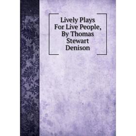 

Книга Lively Plays For Live People, By Thomas Stewart Denison