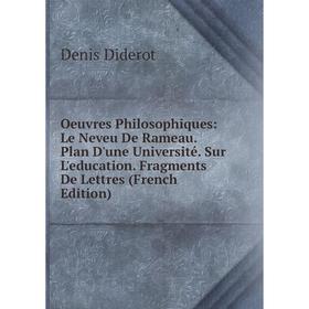 

Книга Oeuvres Philosophiques: Le Neveu De Rameau Plan D'une Université Sur L'education Fragments De Lettres