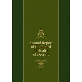 

Книга Annual Report of the Board of Health of Detroit