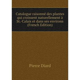 

Книга Catalogue raisonné des plantes qui croissent naturellement à St.-Calais et dans ses environs (French Edition)