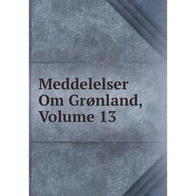 

Книга Meddelelser Om Grønland, Volume 13