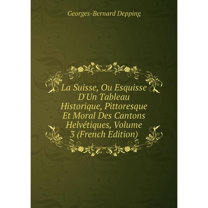 фото Книга la suisse, ou esquisse d'un tableau historique, pittoresque et moral des cantons helvétiques, volume 3 nobel press