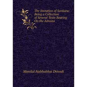 

Книга The Imitation of Sankara: Being a Collection of Several Texts Bearing On the Advaita