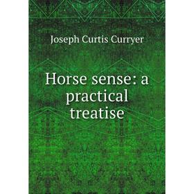 

Книга Horse sense: a practical treatise