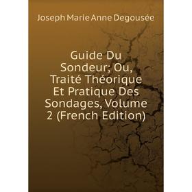 

Книга Guide Du Sondeur; Ou, Traité Théorique Et Pratique Des Sondages, Volume 2 (French Edition)