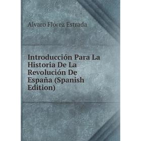 

Книга Introducción Para La Historia De La Revolución De España (Spanish Edition)