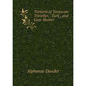 

Книга Tartarin of Tarascon: Traveller, Turk, and Lion-Hunter
