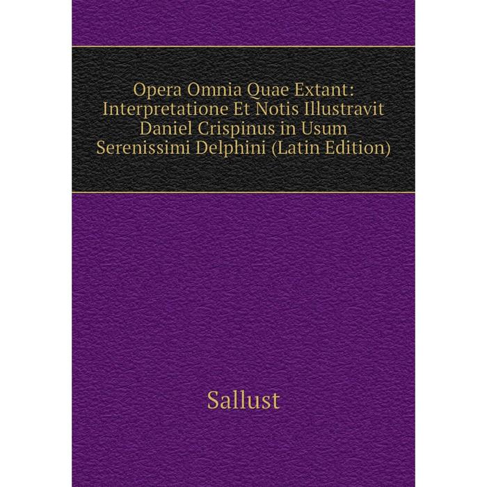 фото Книга opera omnia quae extant: interpretatione et notis illustravit daniel crispinus in usum serenissimi delphini nobel press