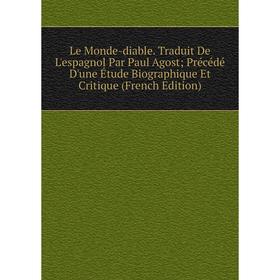 

Книга Le Monde-diable Traduit De L'espagnol Par Paul Agost; Précédé D'une Étude Biographique Et Critique