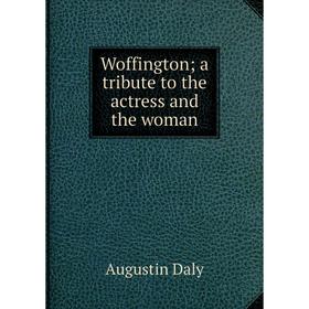 

Книга Woffington; a tribute to the actress and the woman