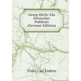 

Книга Georg Hirth: Ein Deutscher Publizist (German Edition)