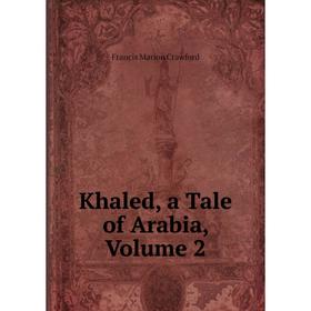 

Книга Khaled, a Tale of Arabia, Volume 2