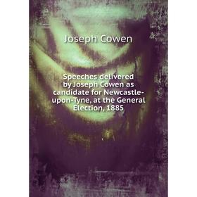 

Книга Speeches delivered by Joseph Cowen as candidate for Newcastle-upon-Tyne, at the General Election, 1885