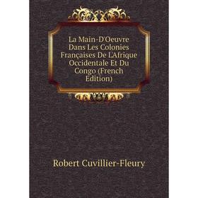 

Книга La Main-D'Oeuvre Dans Les Colonies Françaises De L'Afrique Occidentale Et Du Congo