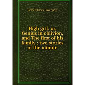 

Книга High girl: or, Genius in oblivion, and The first of his family; two stories of the minute