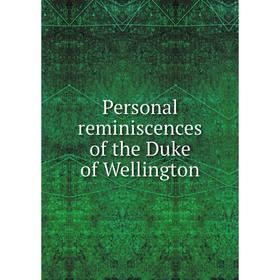 

Книга Personal reminiscences of the Duke of Wellington