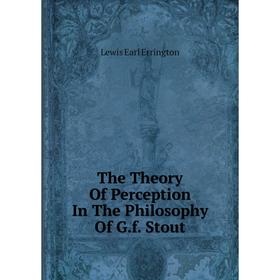 

Книга The Theory Of Perception In The Philosophy Of G.f. Stout