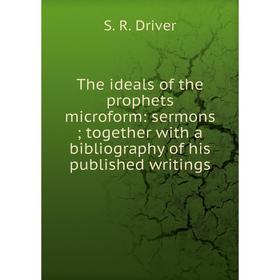 

Книга The ideals of the prophets microform: sermons; together with a bibliography of his published writings